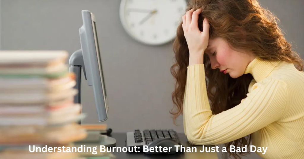 Understanding Burnout: Better Than Just a Bad Day