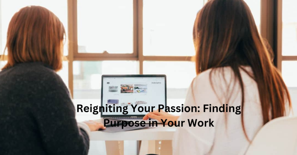 Reigniting Your Passion: Finding Purpose in Your Work